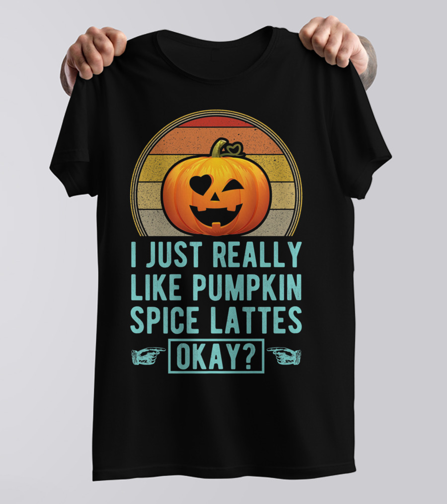 I Just Really Like Pumpkin Spice Lattes Okay Pumpkin Heart Autumn T-Shirt