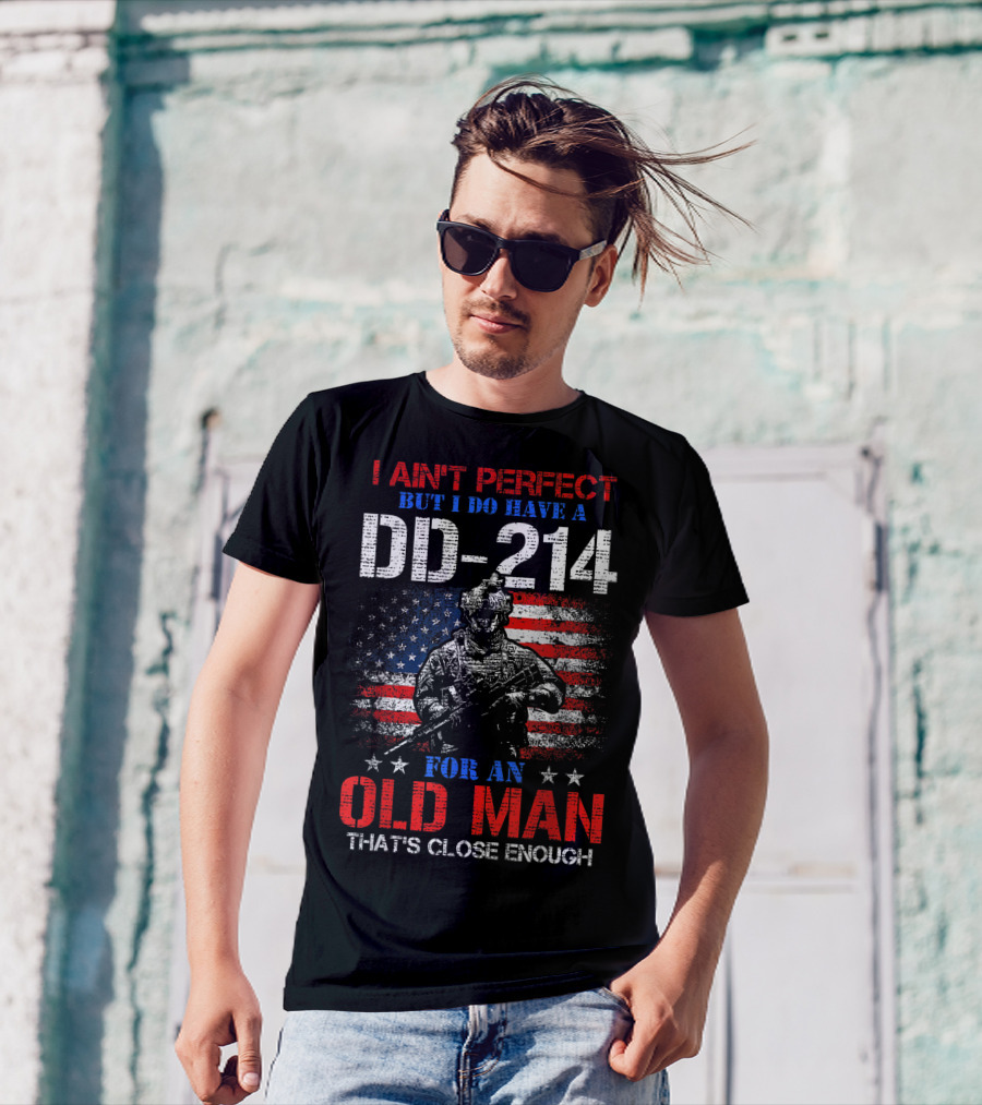 I Ain't Perfect But I Do Have A DD-214 For An Old Man That's Close Enough American Flag Soldier T-Shirt