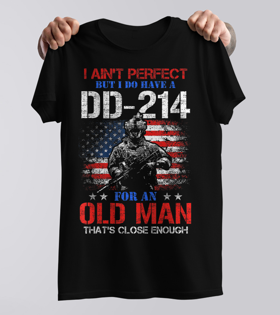 I Ain't Perfect But I Do Have A DD-214 For An Old Man That's Close Enough American Flag Soldier T-Shirt