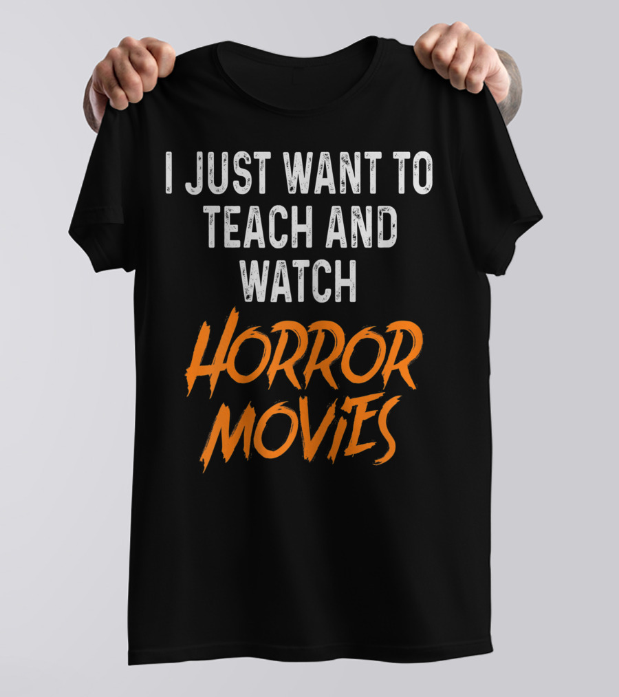 I Just Want To Teach And Watch Horror Movies T-Shirt