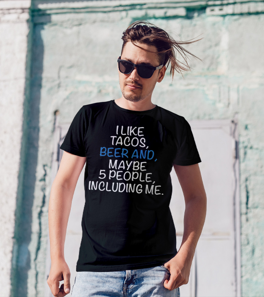 I Like Tacos Beer And Maybe 5 People Including Me T-Shirt