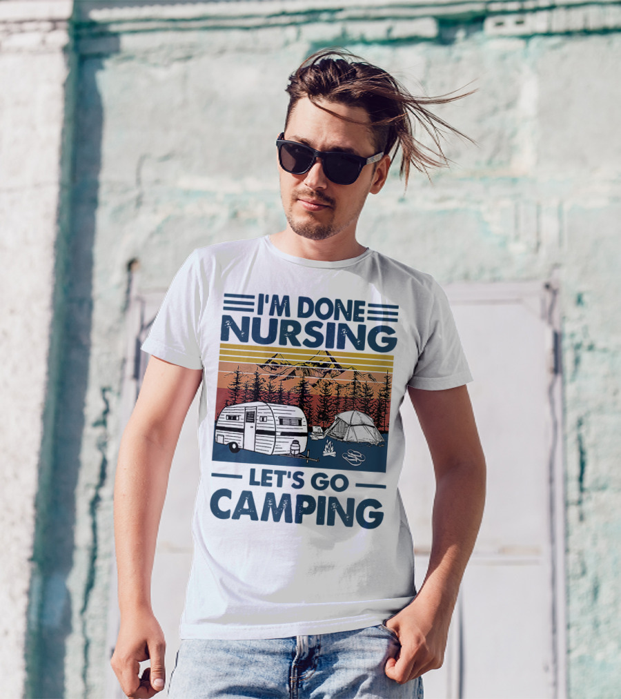 I'm Done Nursing Let's Go Camping Mountains Camper Tent Forest Scene T-Shirt