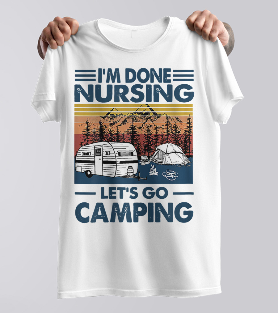 I'm Done Nursing Let's Go Camping Mountains Camper Tent Forest Scene T-Shirt