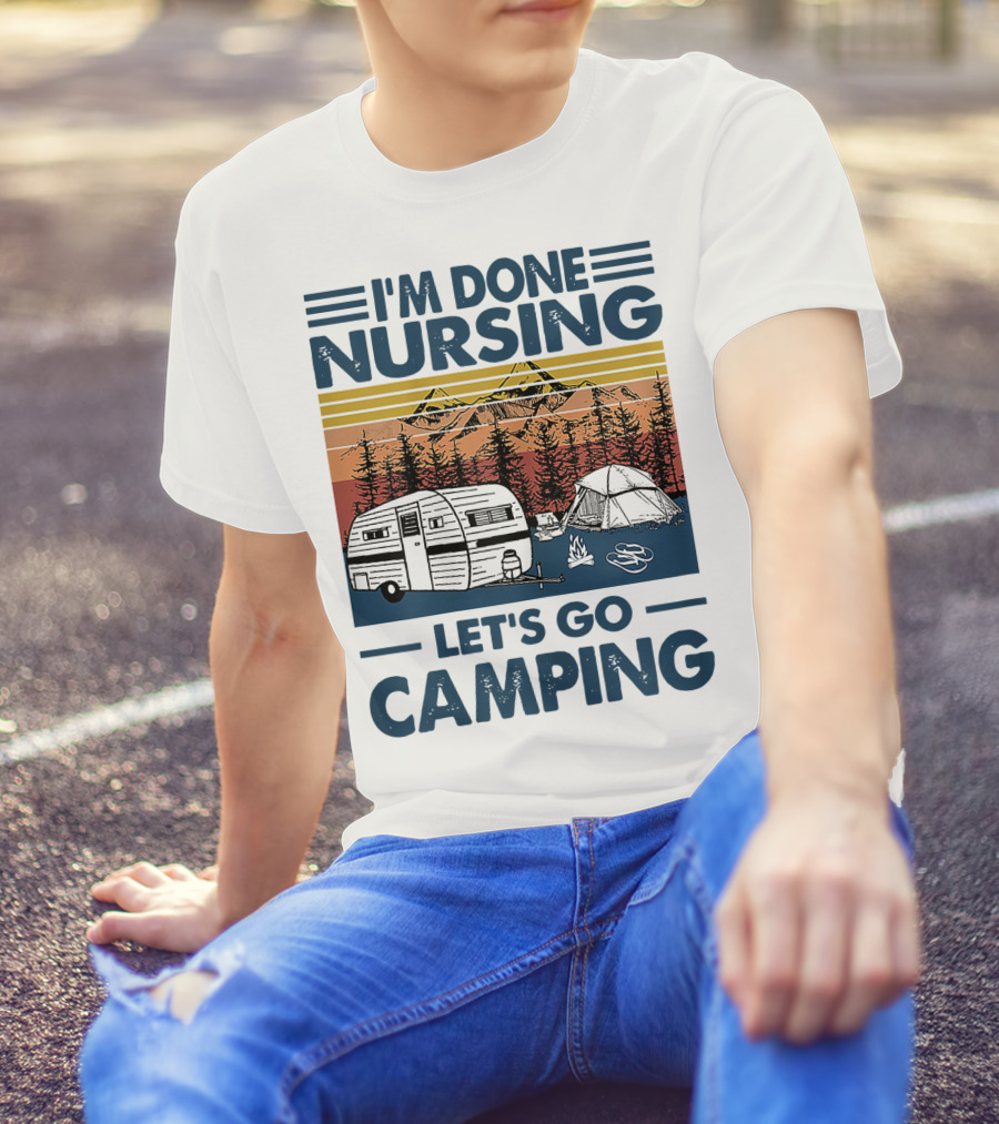 I'm Done Nursing Let's Go Camping Mountains Camper Tent Forest Scene T-Shirt