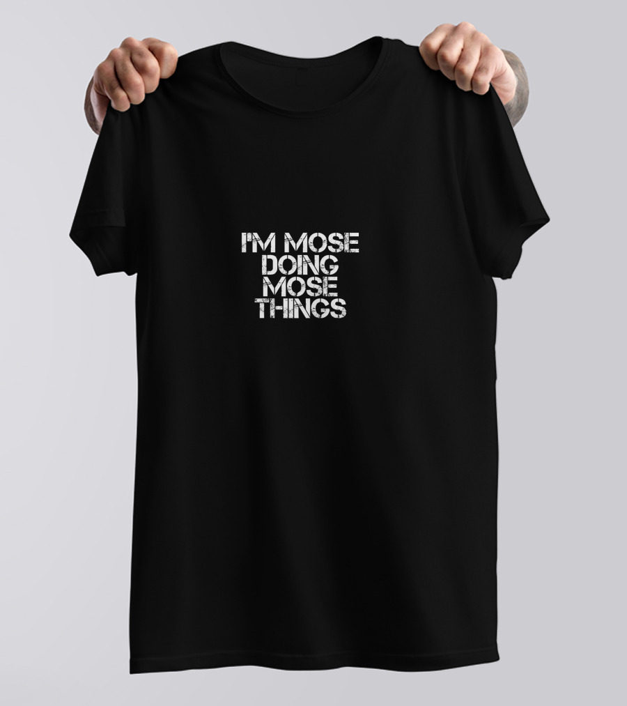 I'm Mose Doing Mose Things Funny Birthday Name T-Shirt