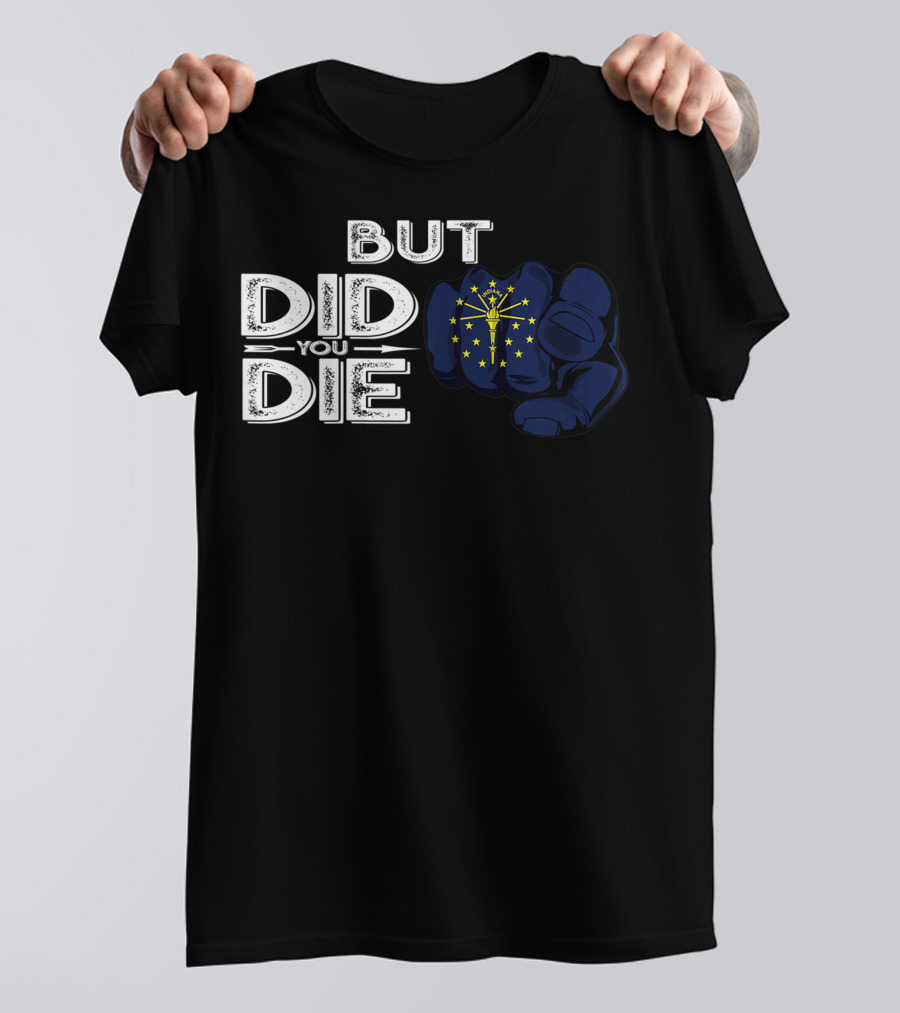 But Did You Die Indiana IN Flag Pointing Finger Signal T-Shirt