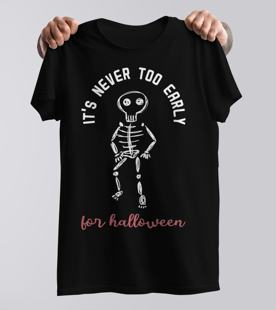 It's Never Too Early For Halloween Funny Skeleton T-Shirt