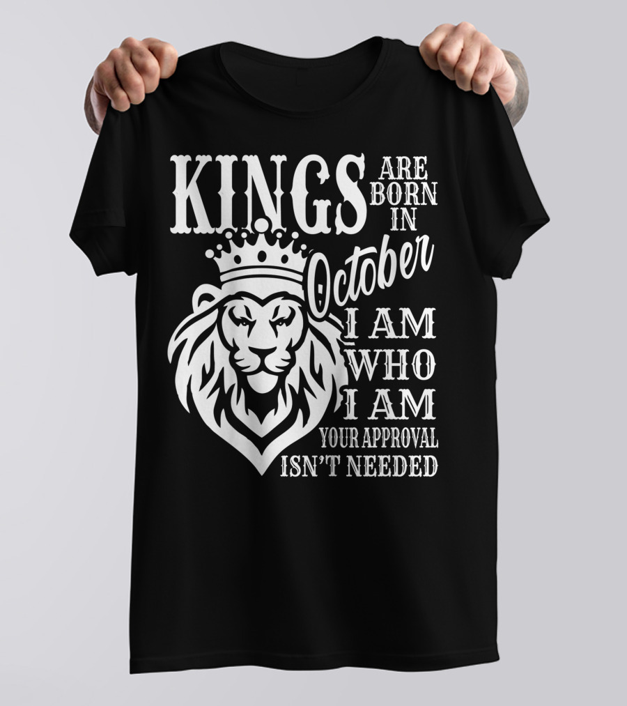 KINGS Are Born In October I Am Who I Am Your Approval Isn't Needed Lion T-Shirt