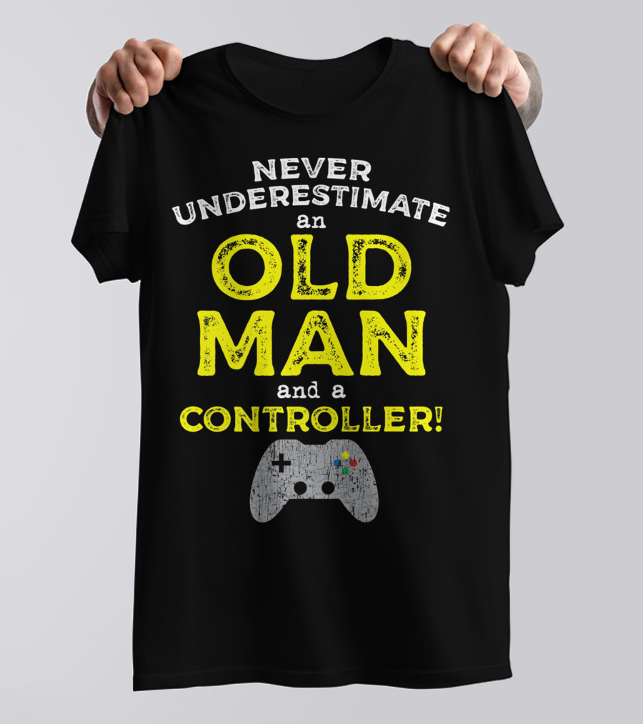 Never Underestimate An Old Man And A Controller Video Games Father's Day Idea For Cool Gamer Dad T-Shirt