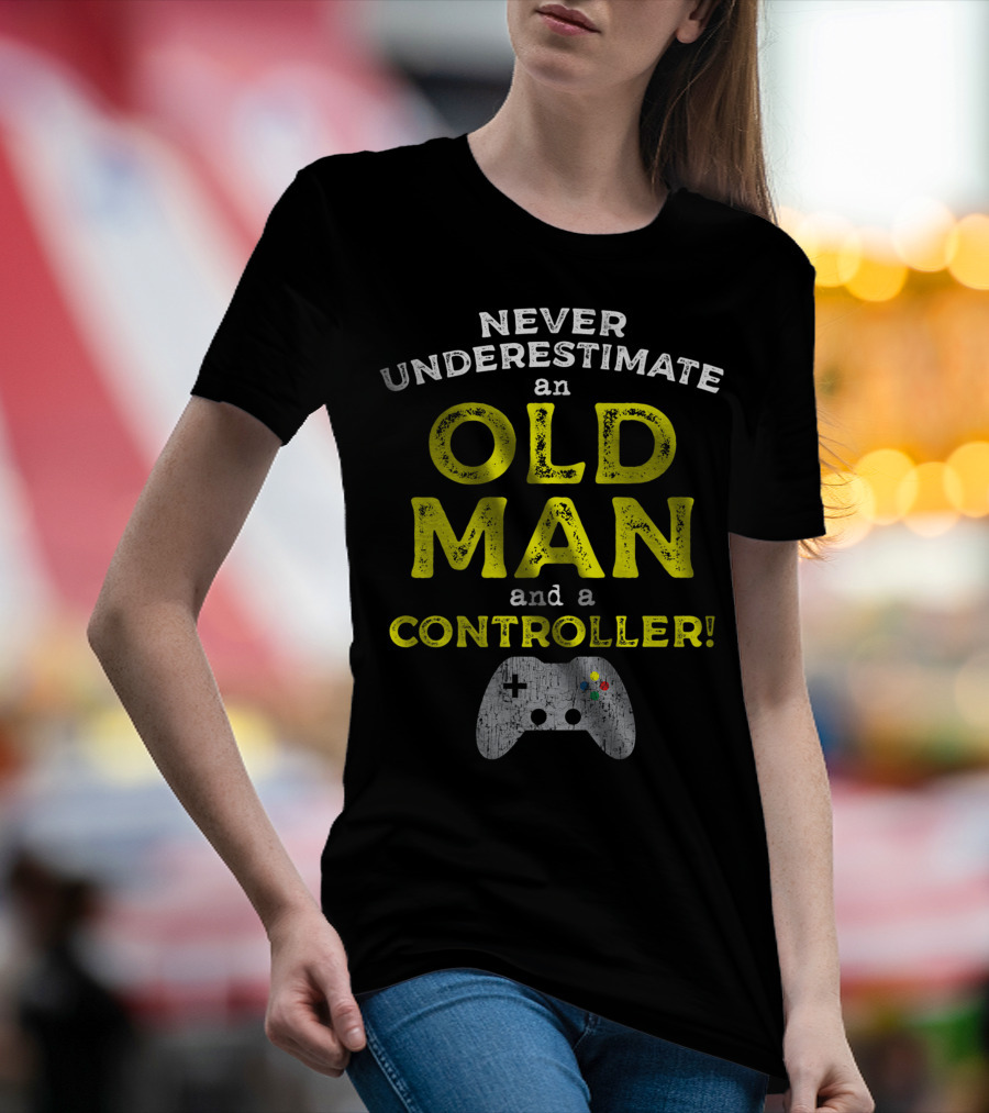 Never Underestimate An Old Man And A Controller Video Games Father's Day Idea For Cool Gamer Dad T-Shirt