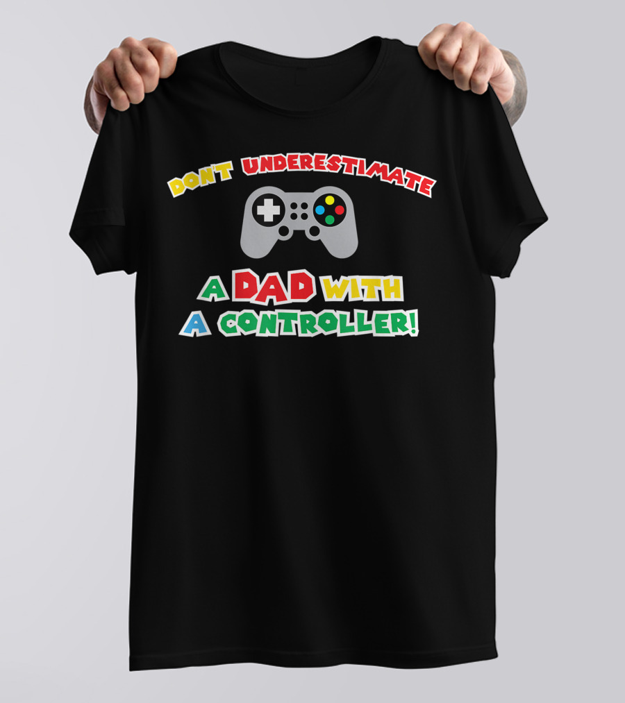 Don't Underestimate A Dad With A Controller Men's Funny Gamer Father's Day Idea For Cool Gamer Dad Best T-Shirt