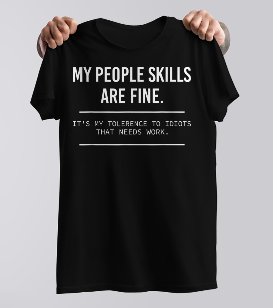 My People Skills Are Fine It's My Tolerance To Idiots That Needs Work T-Shirt
