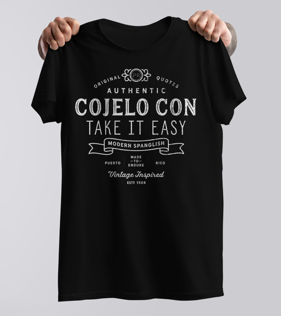 Original Quotes Authentic Cojelo Con Take It Easy Modern Spanglish Puerto Rico Made To Endure Vintage Inspired Est 1508 T-Shirt