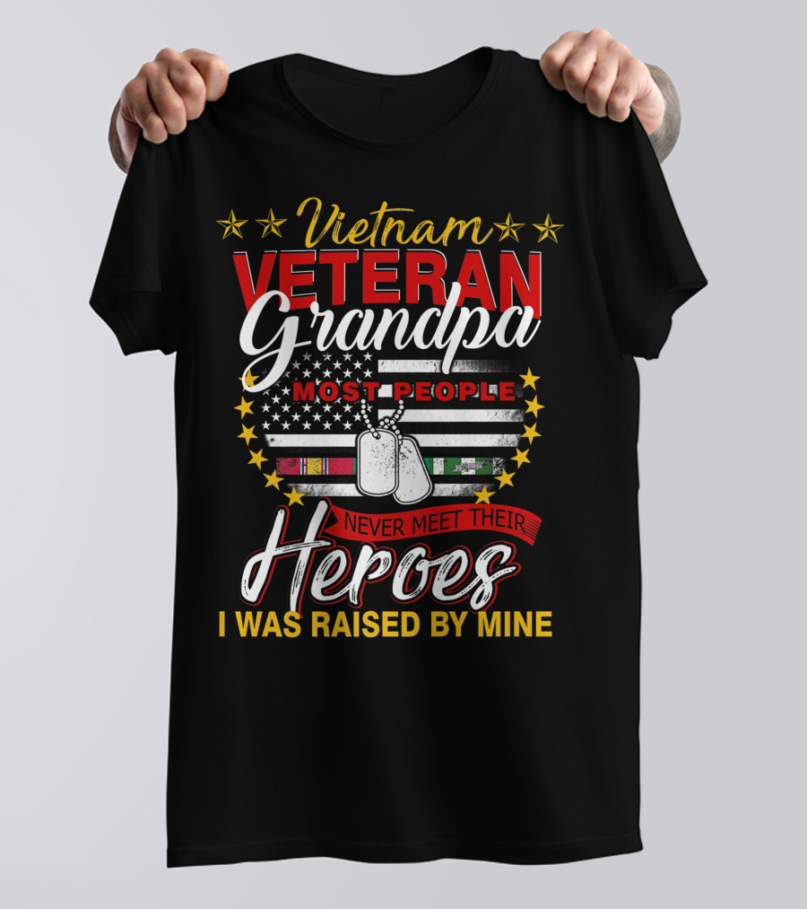 Vietnam Veteran Grandpa Most People Never Meet Their Heroes I Was Raised By Mine T-Shirt
