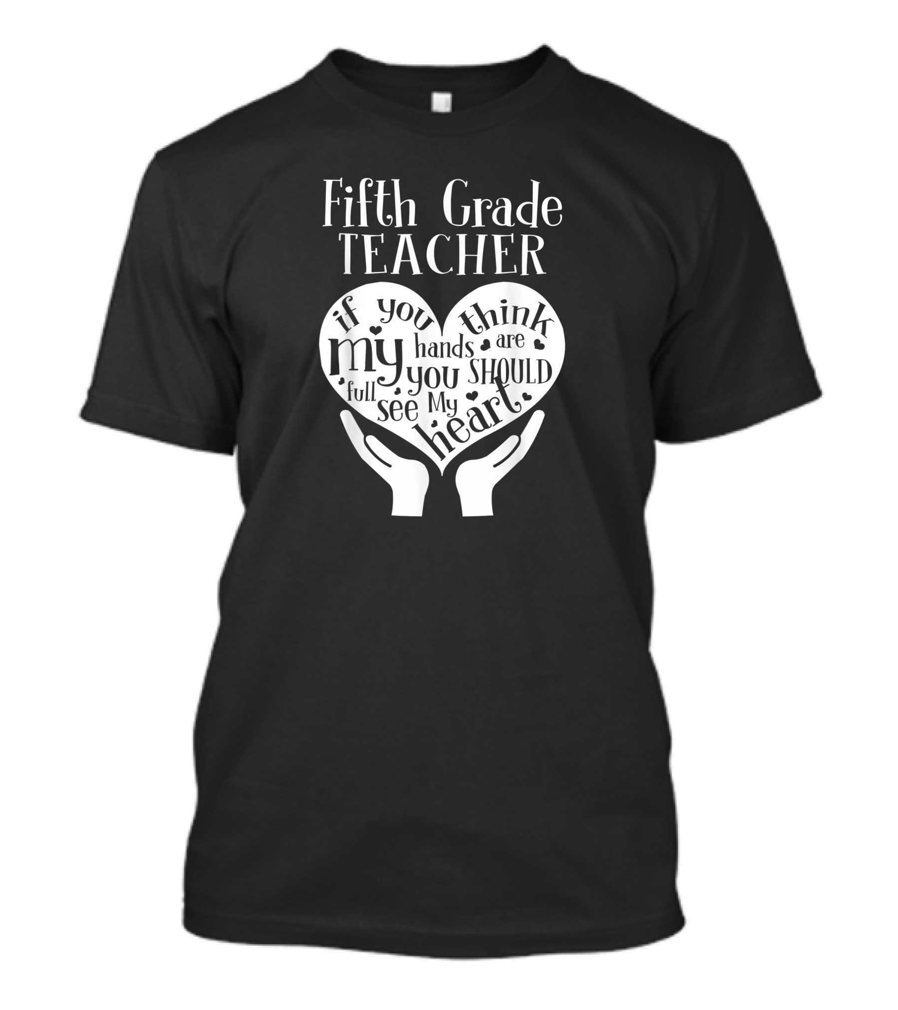 Fifth Grade Teacher If You Think My Hands Are Full You Should See My Heart T-Shirt