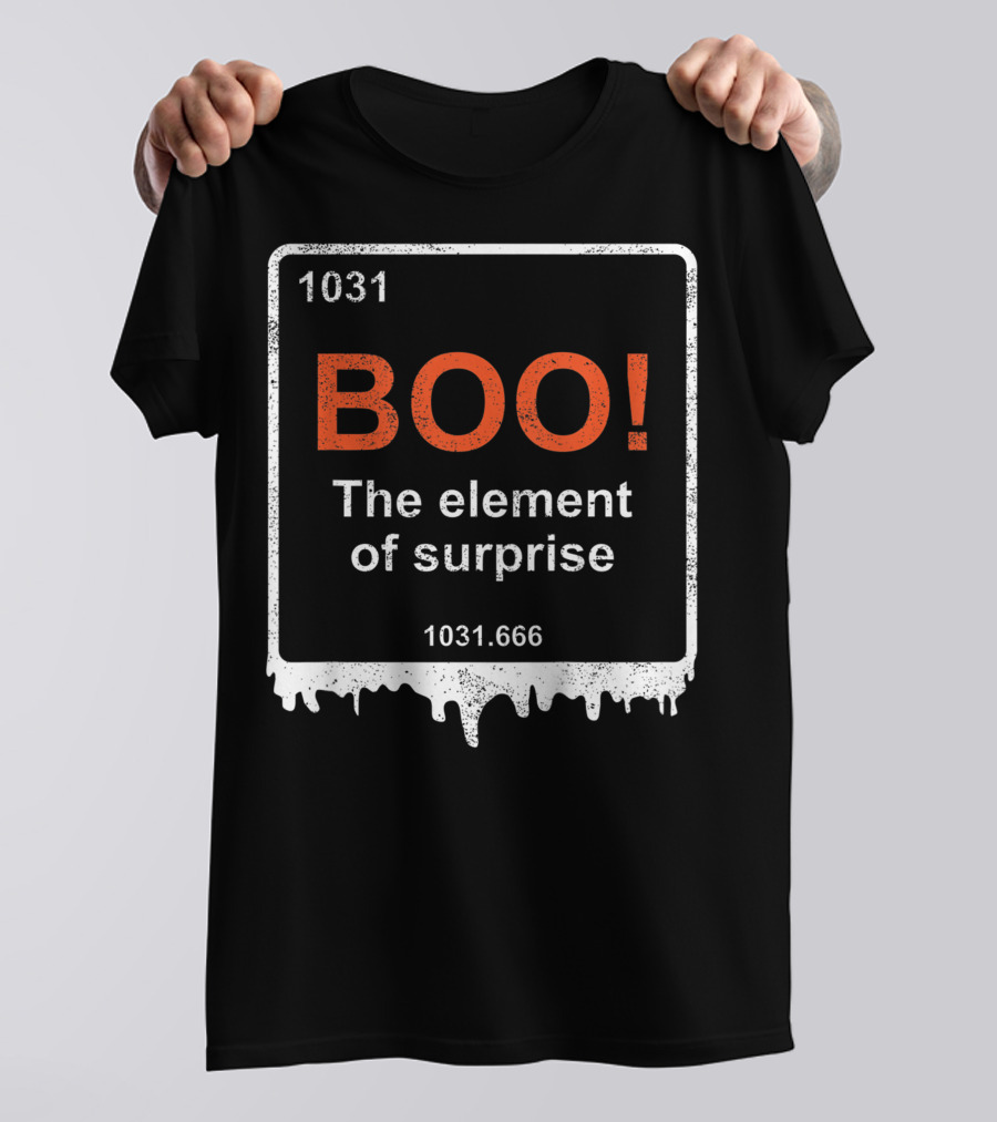1031 BOO The Element Of Surprise 1031.666 Funny Teacher Halloween Meme Best T-Shirt