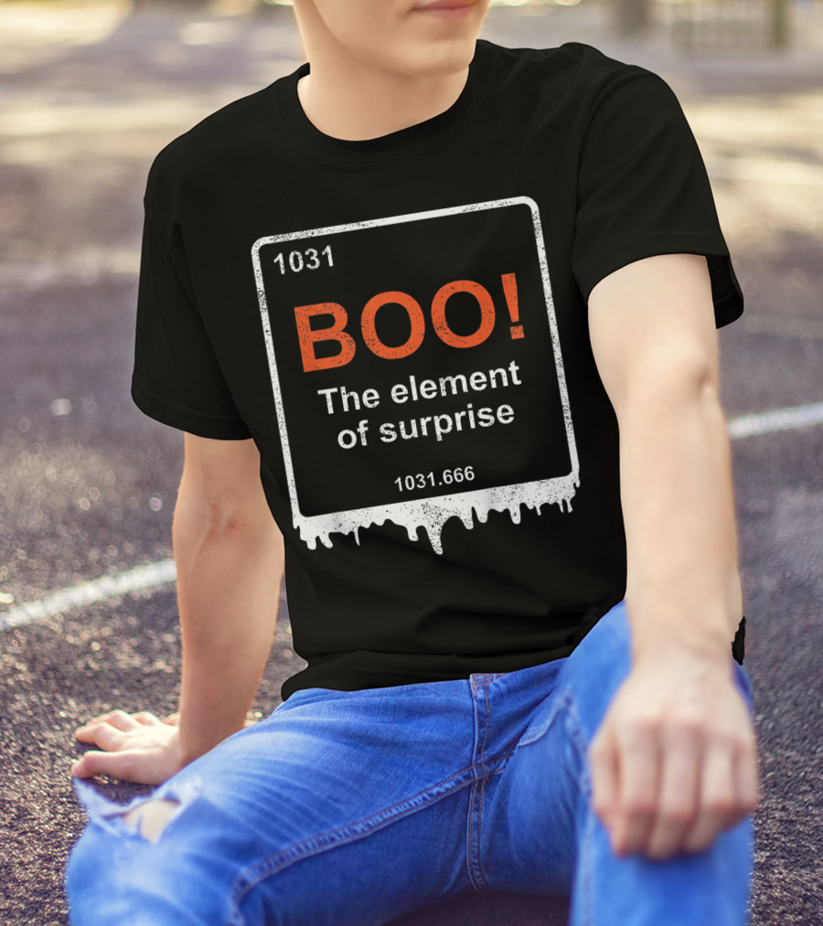 1031 BOO The Element Of Surprise 1031.666 Funny Teacher Halloween Meme Best T-Shirt