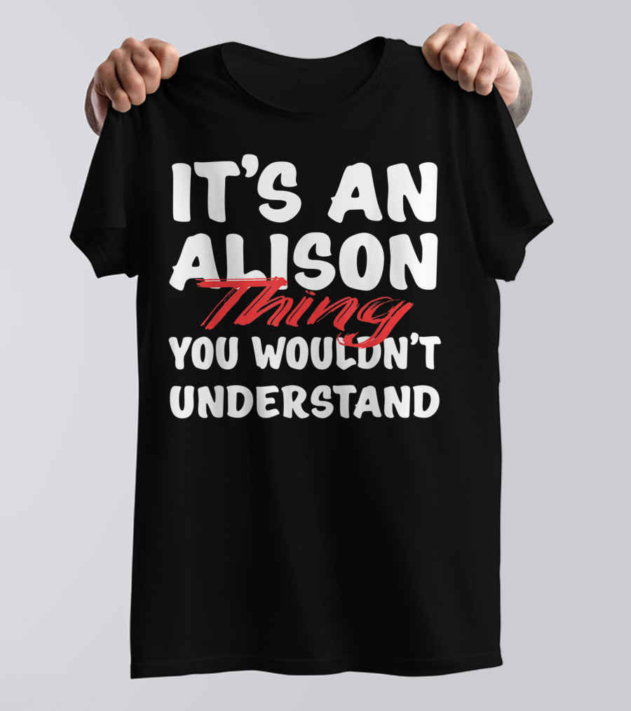 It's An Alison Thing You Wouldn't Understand Funny Alison T-Shirt