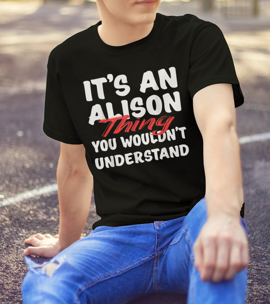 It's An Alison Thing You Wouldn't Understand Funny Alison T-Shirt