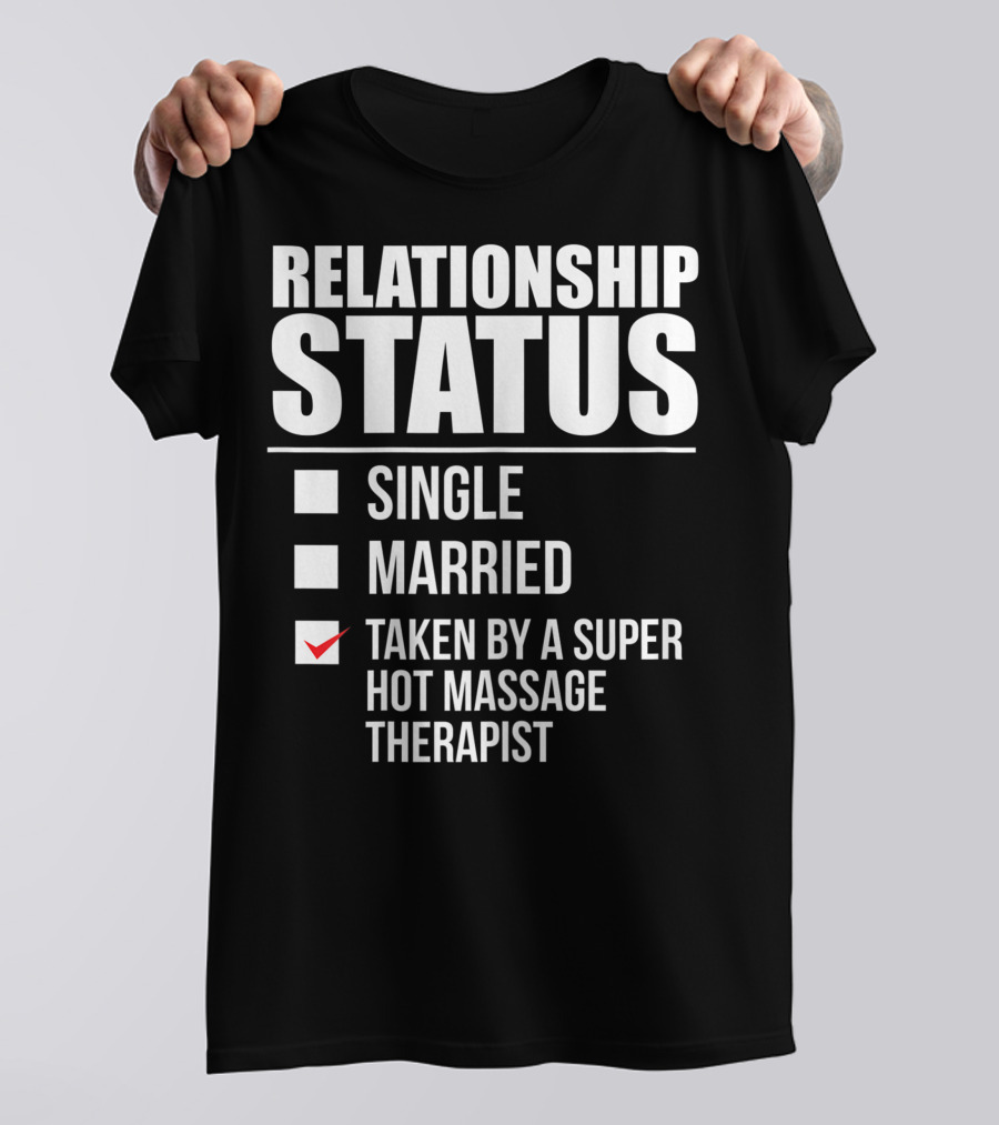 Relationship Status Single Married Taken By A Super Hot Massage Therapist T-Shirt
