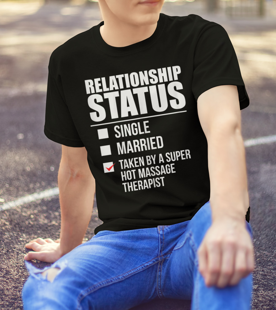 Relationship Status Single Married Taken By A Super Hot Massage Therapist T-Shirt