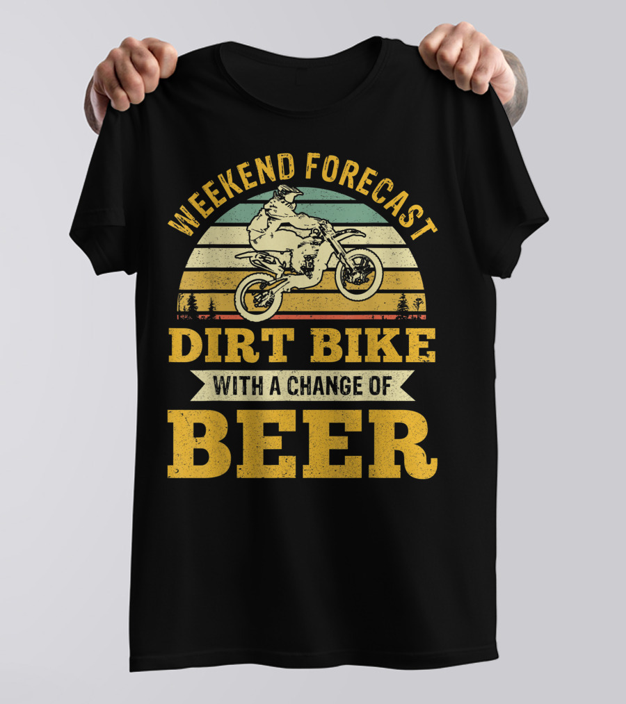 Weekend Forecast Dirt Bike With A Change Of Beer T-Shirt