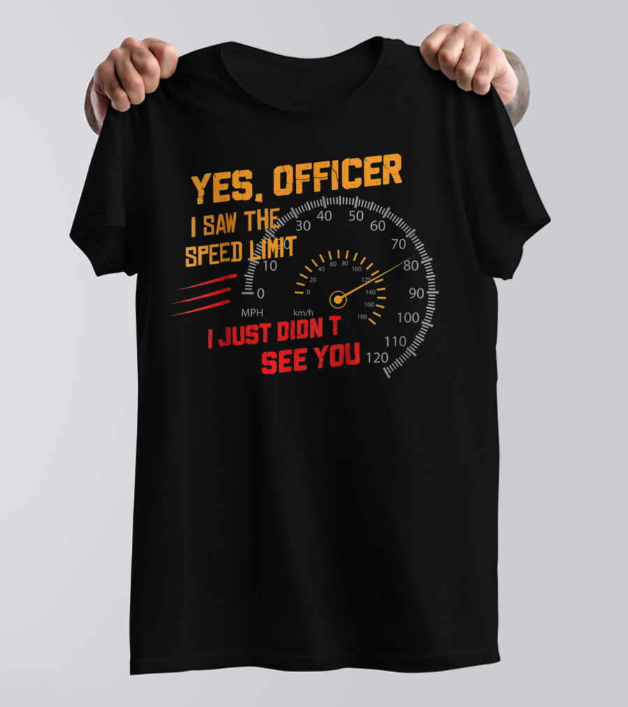 Yes Officer I Saw The Speed Limit I Just Didn't See You Speedometer MPH Km/h T-Shirt