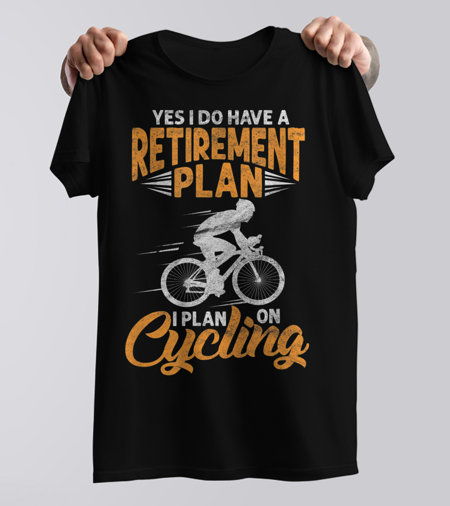 Yes I Do Have A Retirement Plan I Plan On Cycling Biking Cyclist T-Shirt