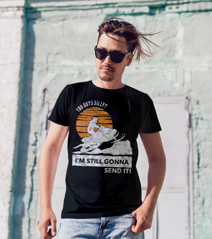 You Guys Silly I'm Still Gonna Send It Snowmobile Adventure Sunset T-Shirt