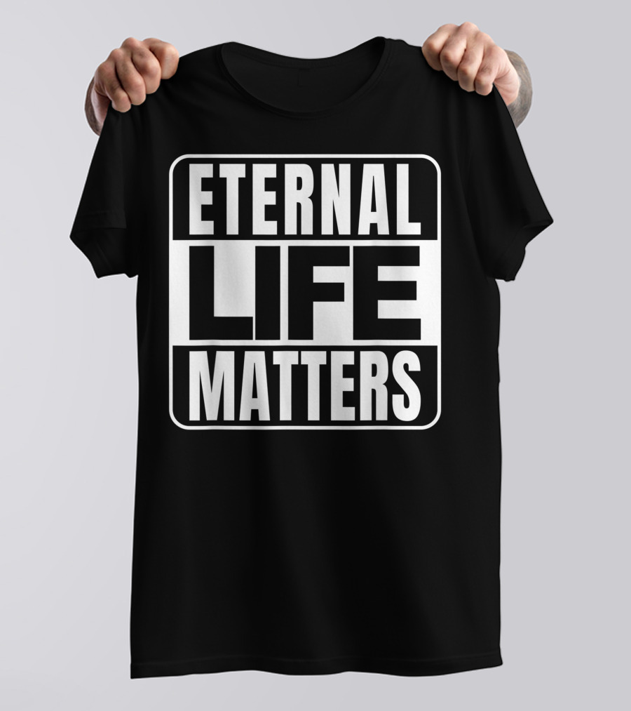 Eternal Life Matters T-Shirt