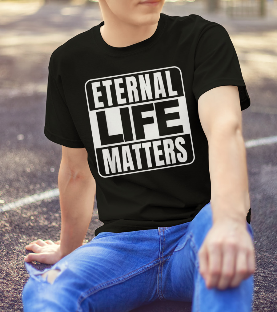 Eternal Life Matters T-Shirt