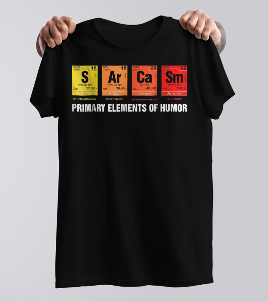 Sarcasm Ar Ca Sm Primary Elements Of Humor Sulfur Argon Calcium Samarium T-Shirt