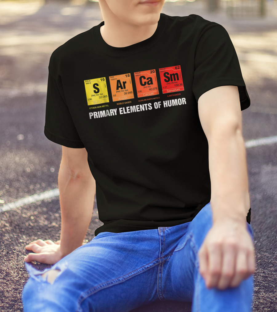 Sarcasm Ar Ca Sm Primary Elements Of Humor Sulfur Argon Calcium Samarium T-Shirt