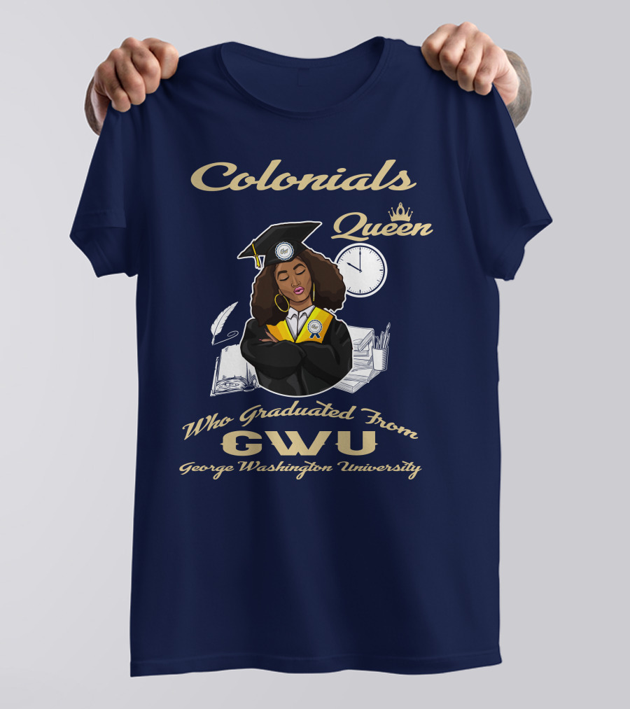 Colonials Queen Who Graduated From GWU George Washington University T-Shirt
