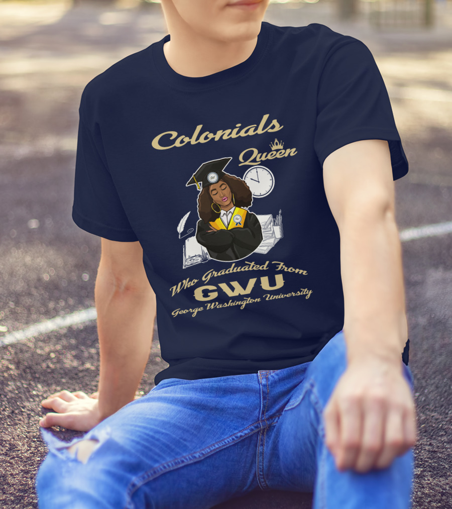 Colonials Queen Who Graduated From GWU George Washington University T-Shirt
