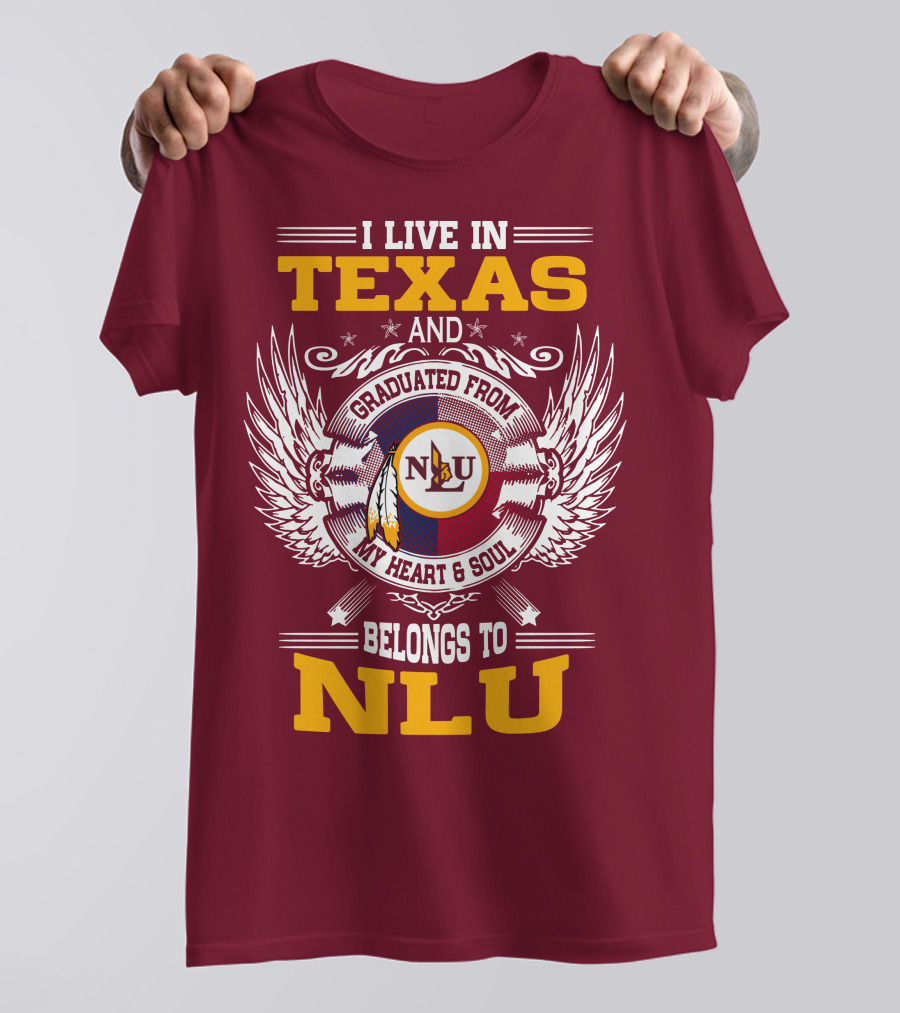 I LIVE IN TEXAS AND GRADUATED FROM MY HEART And SOUL BELONGS TO NLU T-Shirt
