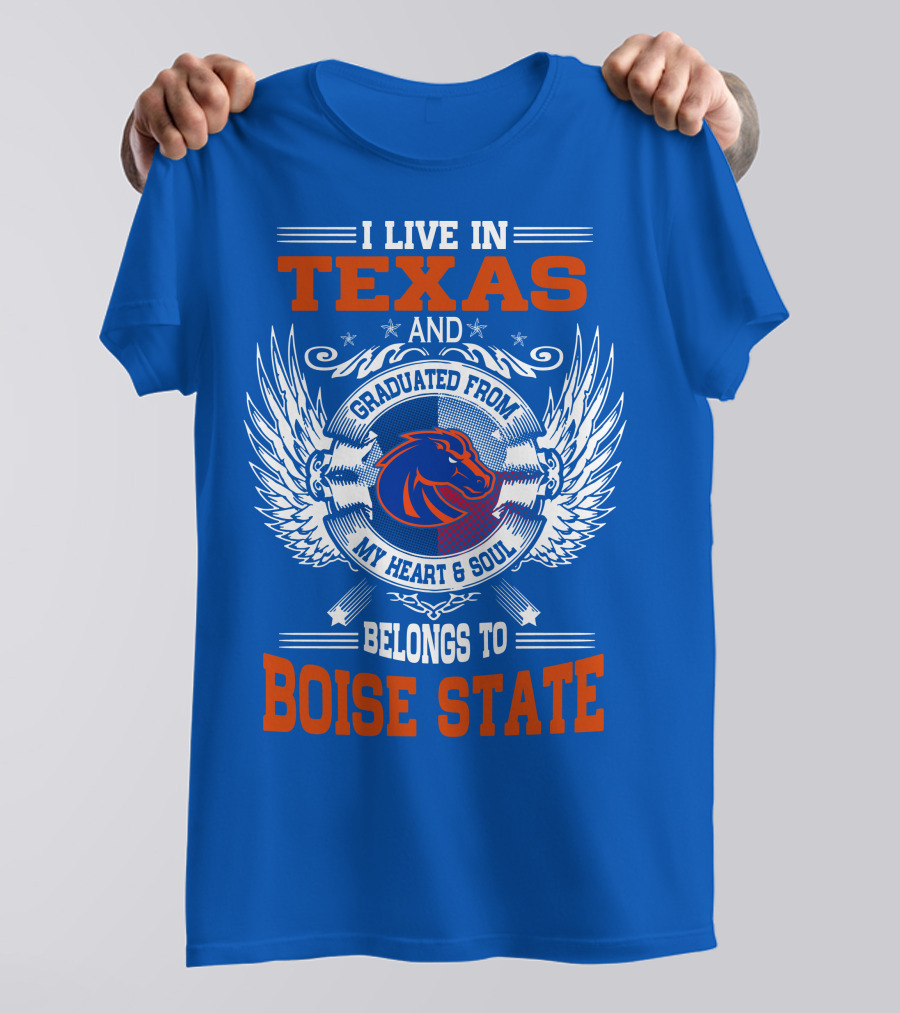I Live In Texas And Graduated From My Heart And Soul Belongs To Boise State T-Shirt