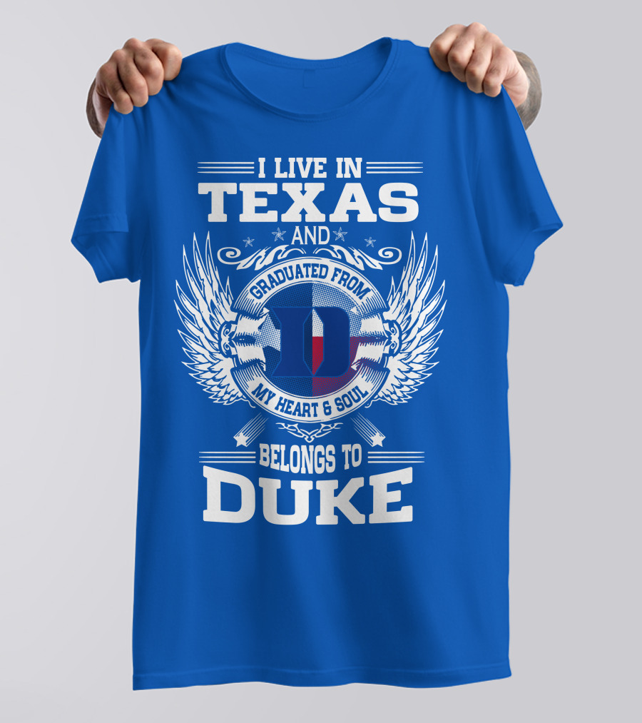 I LIVE IN TEXAS AND GRADUATED FROM DUKE MY HEART AND SOUL BELONGS TO DUKE T-Shirt