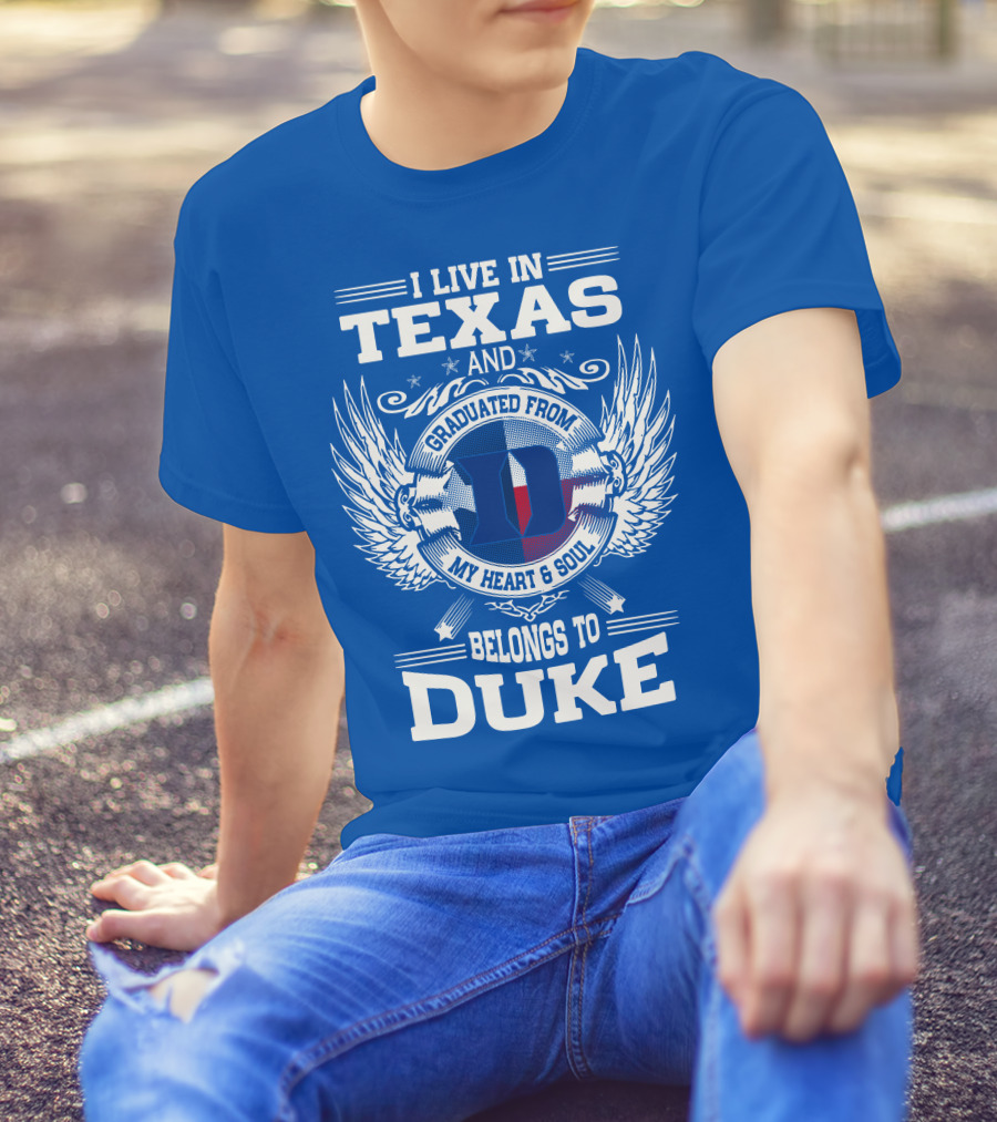 I LIVE IN TEXAS AND GRADUATED FROM DUKE MY HEART AND SOUL BELONGS TO DUKE T-Shirt