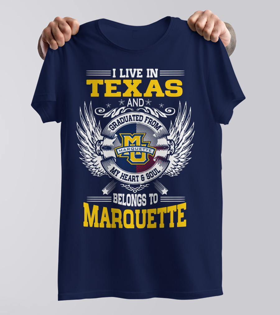 I Live In Texas And Graduated From Marquette My Heart And Soul Belongs To Marquette T-Shirt