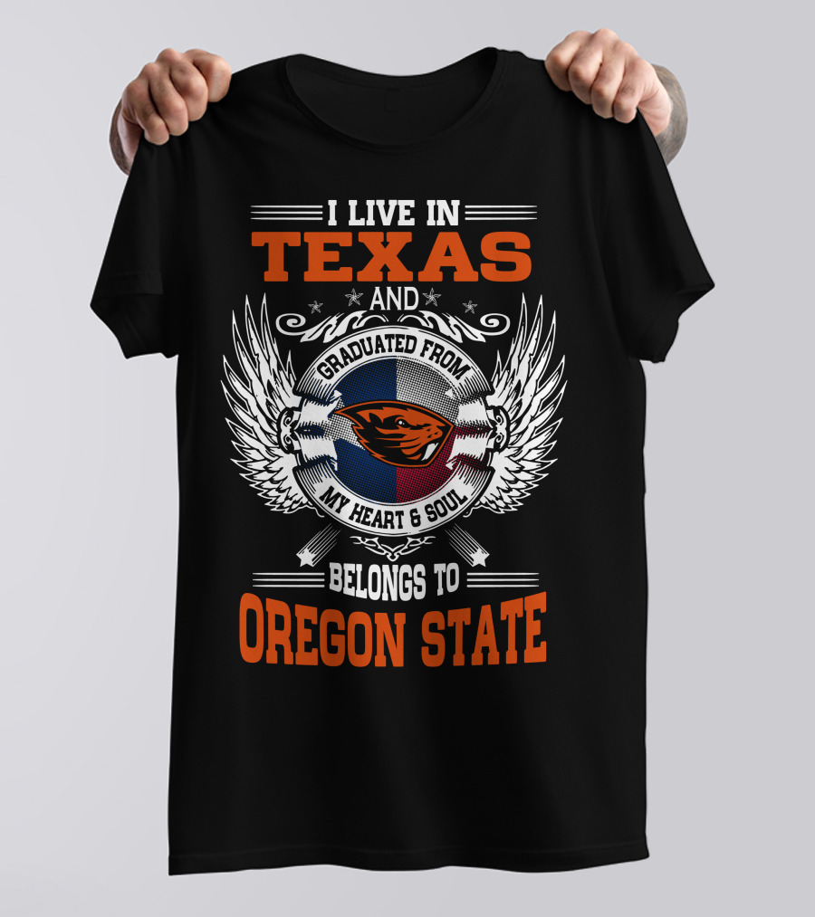 I Live In Texas Graduated From Oregon State My Heart And Soul Belongs To Oregon State T-Shirt