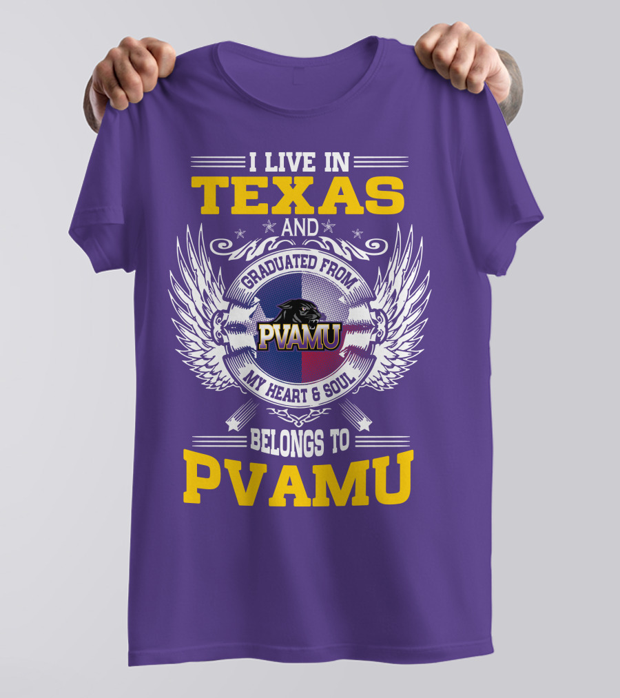 I LIVE IN TEXAS AND GRADUATED FROM PVAMU MY HEART And SOUL BELONGS TO PVAMU T-Shirt