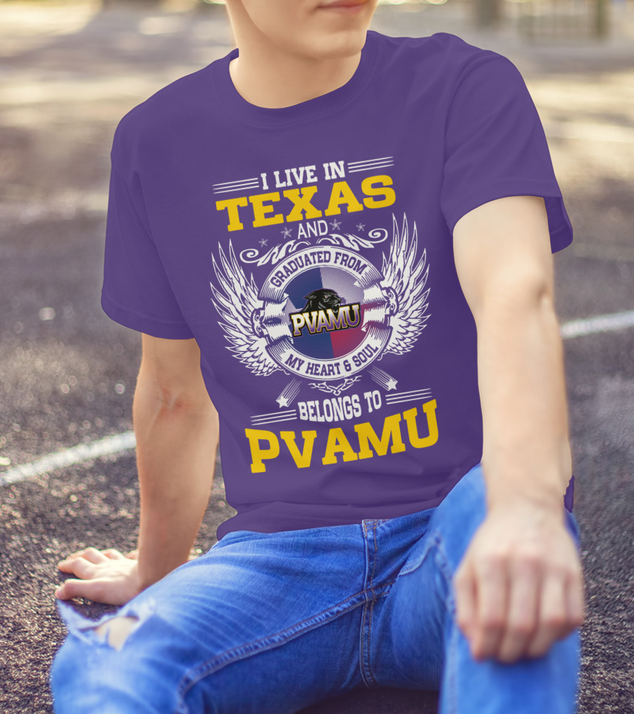 I LIVE IN TEXAS AND GRADUATED FROM PVAMU MY HEART And SOUL BELONGS TO PVAMU T-Shirt