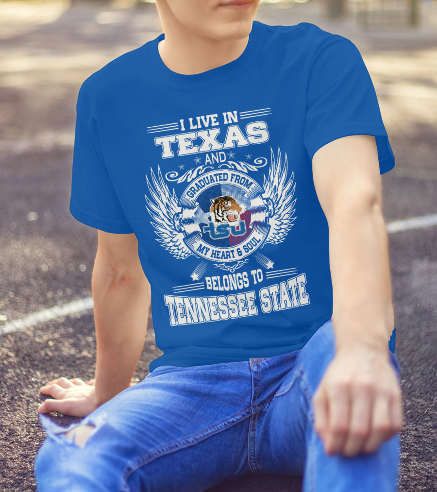 I Live In Texas Graduated From Tennessee State My Heart And Soul TSU Tiger T-Shirt