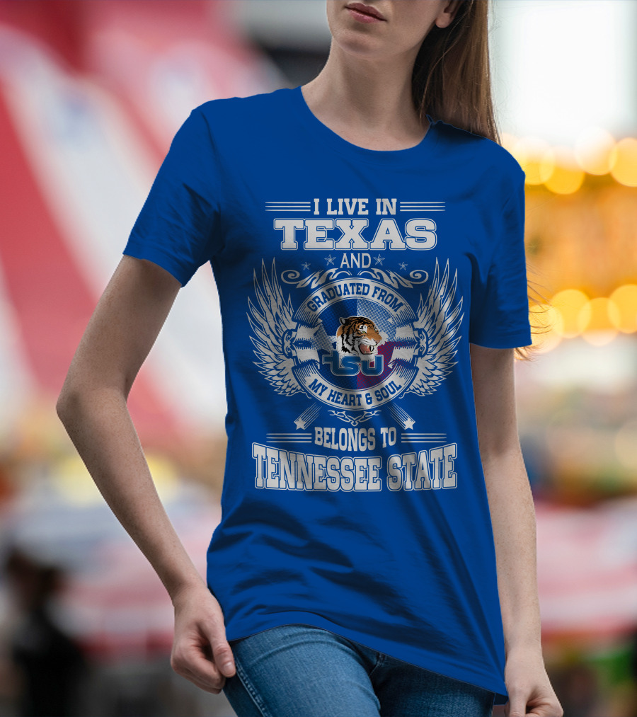 I Live In Texas Graduated From Tennessee State My Heart And Soul TSU Tiger T-Shirt