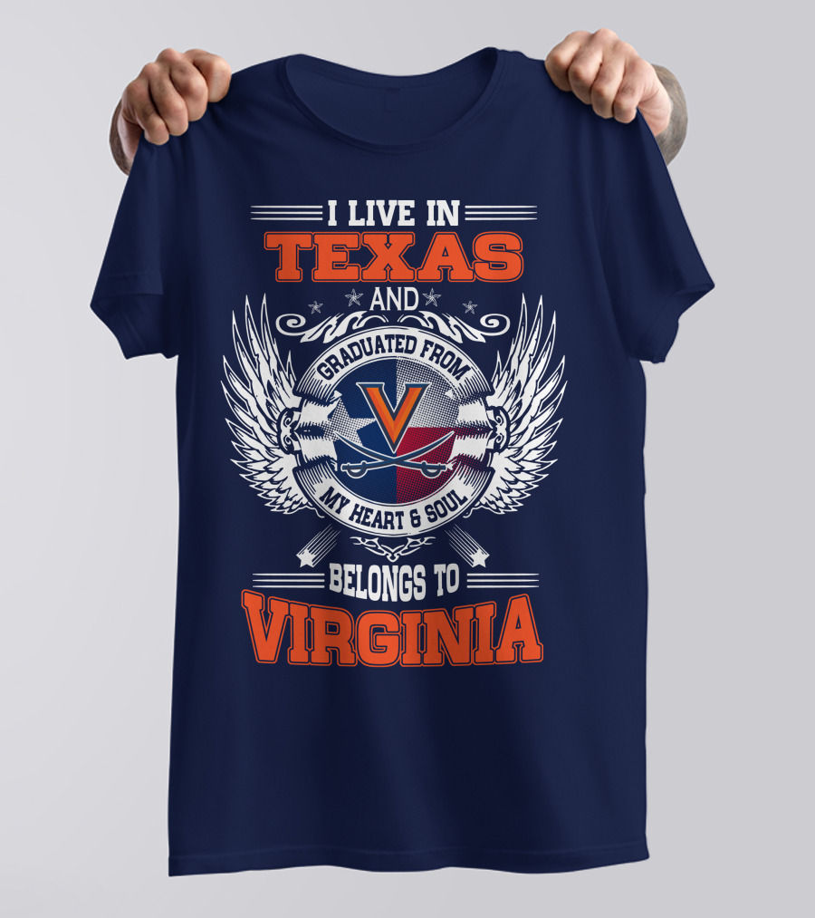 I LIVE IN TEXAS AND GRADUATED FROM VIRGINIA MY HEART AND SOUL BELONGS TO VIRGINIA T-Shirt