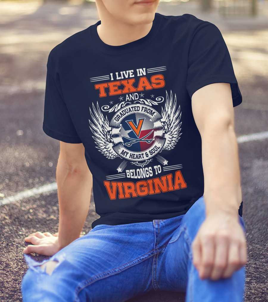 I LIVE IN TEXAS AND GRADUATED FROM VIRGINIA MY HEART AND SOUL BELONGS TO VIRGINIA T-Shirt