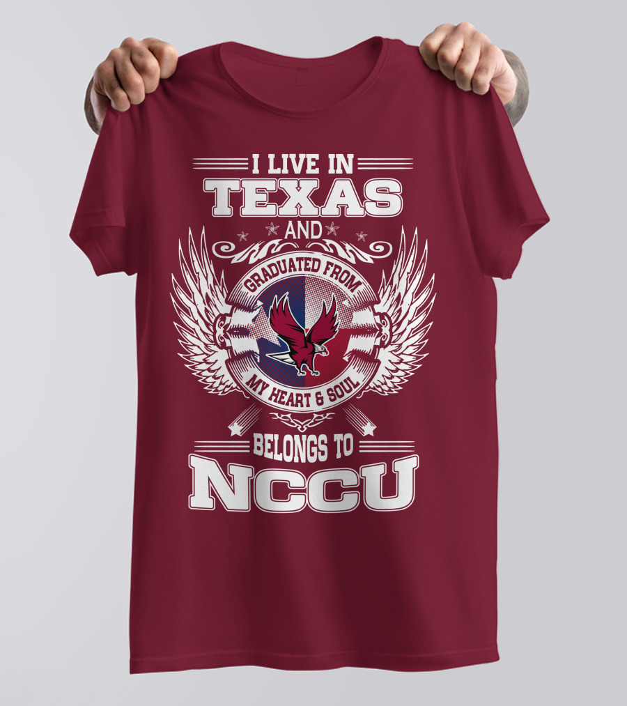 I Live In Texas And Graduated From My Heart And Soul Belongs To NCCU T-Shirt