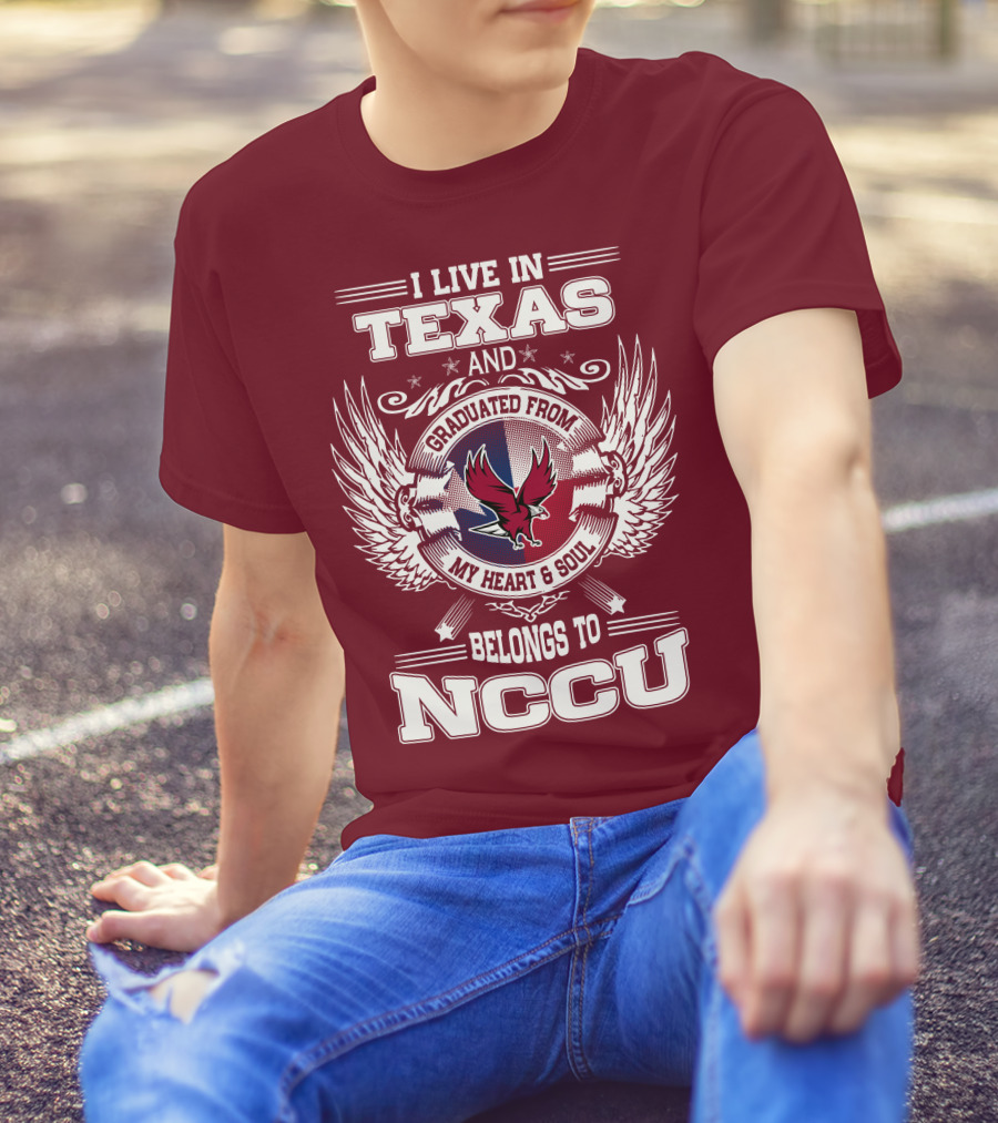 I Live In Texas And Graduated From My Heart And Soul Belongs To NCCU T-Shirt