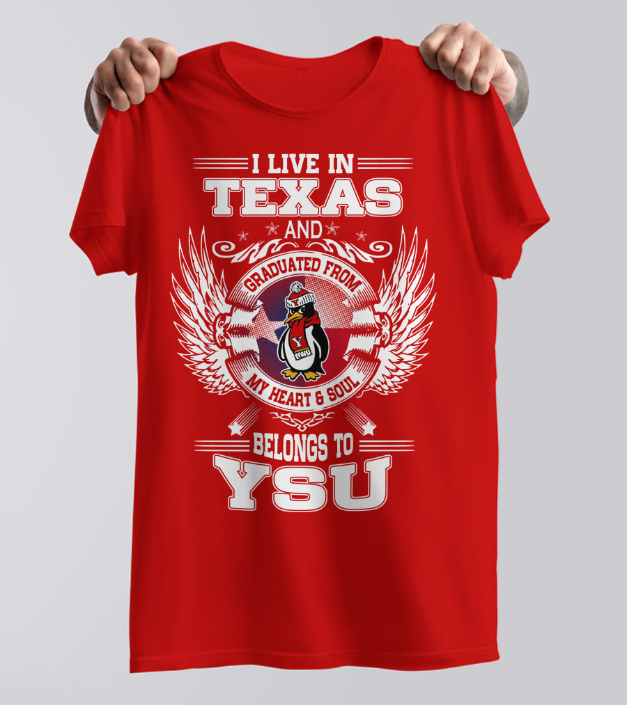 I LIVE IN TEXAS AND GRADUATED FROM MY HEART AND SOUL BELONGS TO YSU T-Shirt